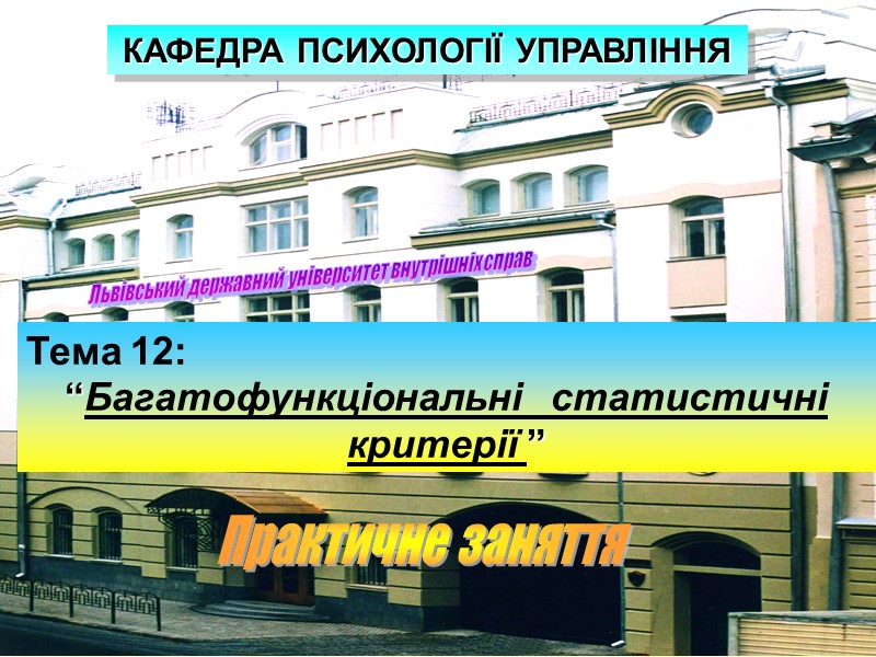 Львівський державний університет внутрішніх справ Тема 12: “Багатофункціональні   статистичні   критерії